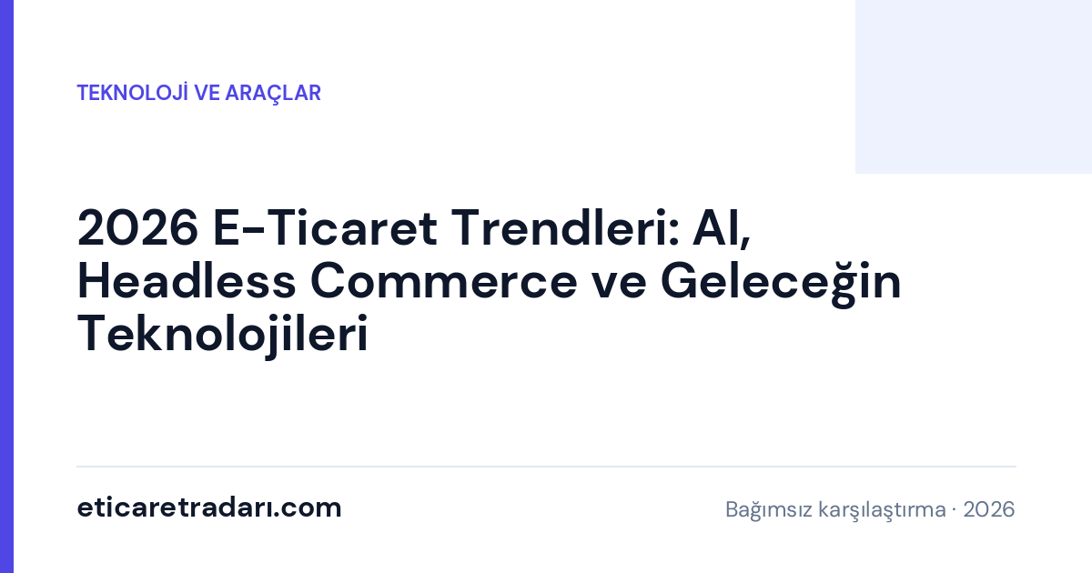 2026 E-Ticaret Trendleri: AI, Headless Commerce ve Geleceğin Teknolojileri