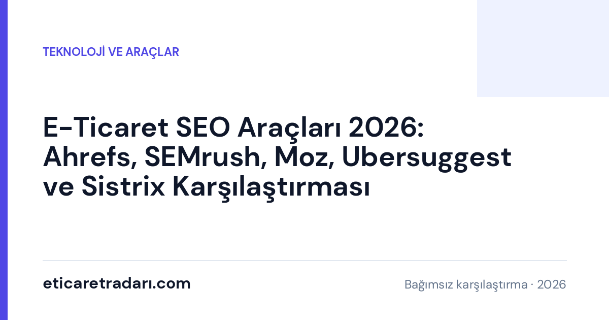 E-Ticaret SEO Araçları 2026: Ahrefs, SEMrush, Moz, Ubersuggest ve Sistrix Karşılaştırması