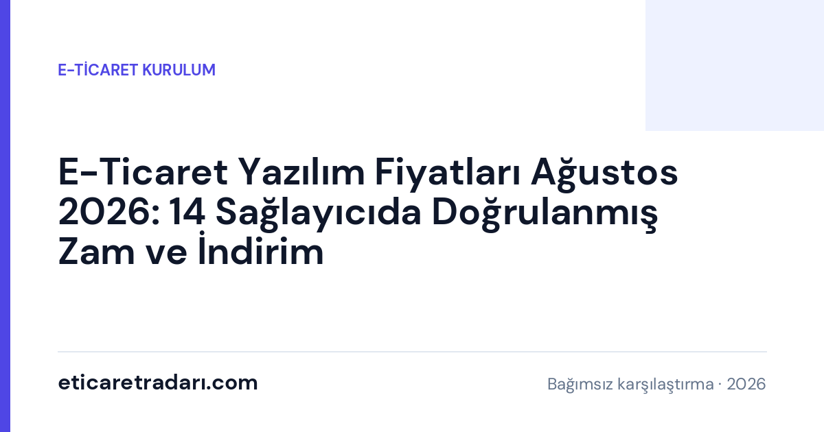 E-Ticaret Yazılım Fiyatları Ağustos 2026: 14 Sağlayıcıda Doğrulanmış Zam ve İndirim