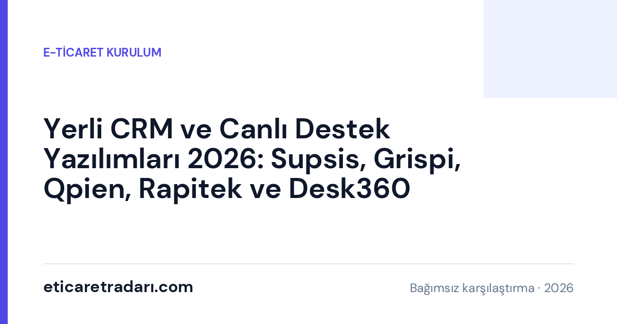 Yerli CRM ve Canlı Destek Yazılımları 2026: Supsis, Grispi, Qpien, Rapitek ve Desk360 Karşılaştırması