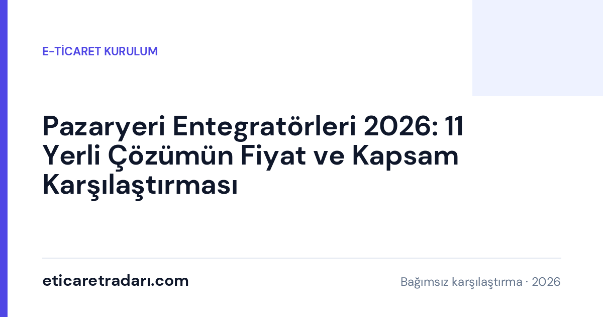 Pazaryeri Entegratörleri 2026: 11 Yerli Çözümün Fiyat ve Kapsam Karşılaştırması