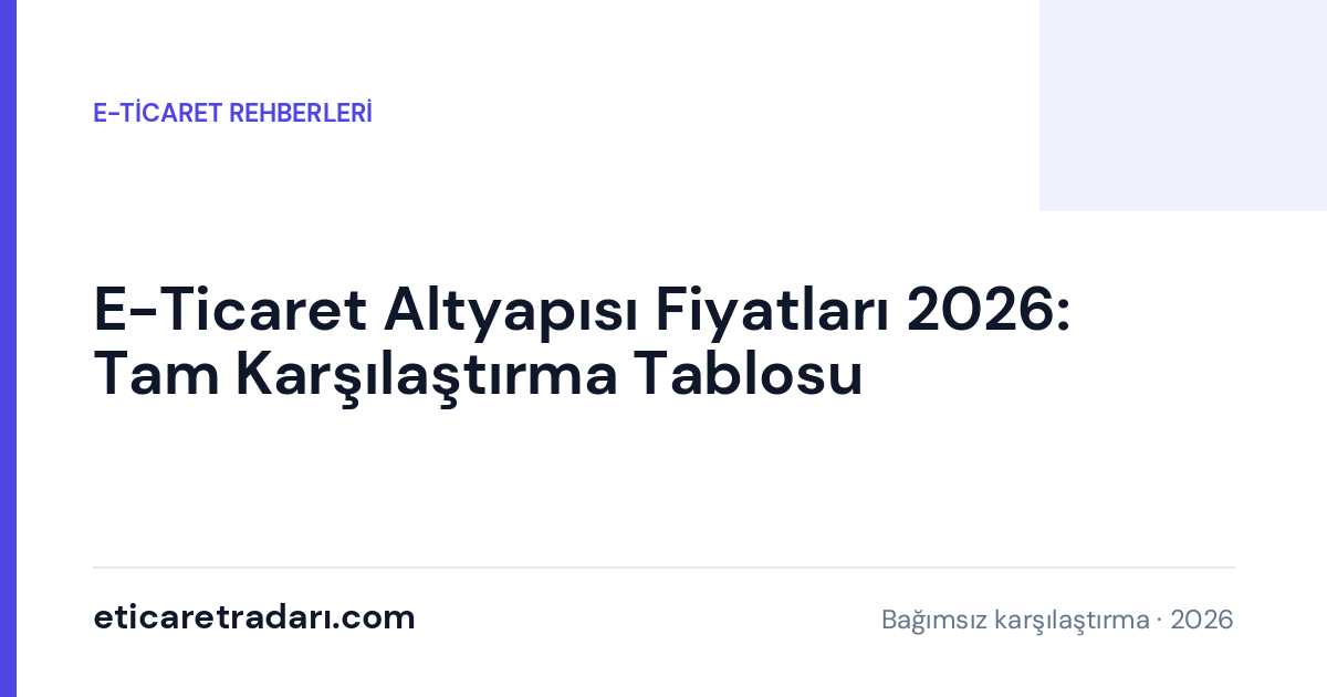 E-Ticaret Altyapısı Fiyatları 2026: Tam Karşılaştırma Tablosu