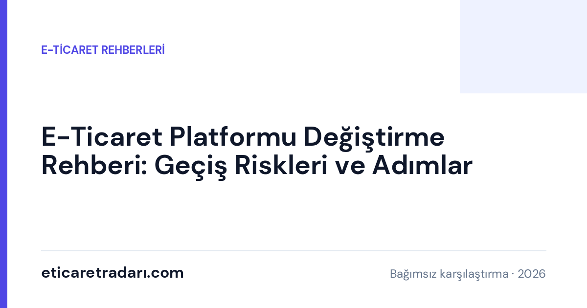 E-Ticaret Platformu Değiştirme Rehberi: Geçiş Riskleri ve Adımlar