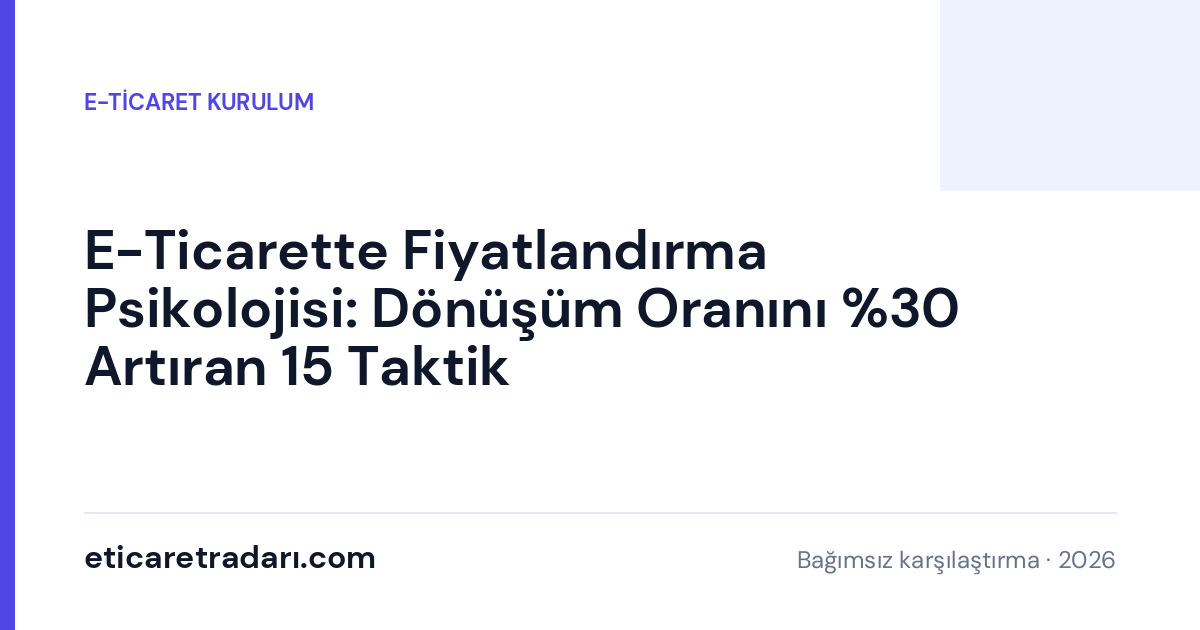 E-Ticarette Fiyatlandırma Psikolojisi: Dönüşüm Oranını %30 Artıran 15 Taktik
