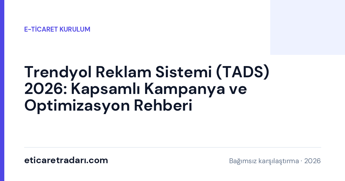 Trendyol Reklam Sistemi (TADS) 2026: Kapsamlı Kampanya ve Optimizasyon Rehberi