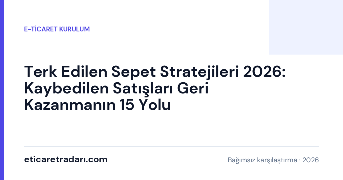 Terk Edilen Sepet Stratejileri 2026: Kaybedilen Satışları Geri Kazanmanın 15 Yolu