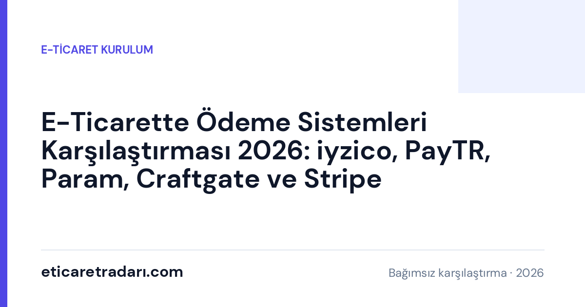 E-Ticarette Ödeme Sistemleri Karşılaştırması 2026: iyzico, PayTR, Param, Craftgate ve Stripe