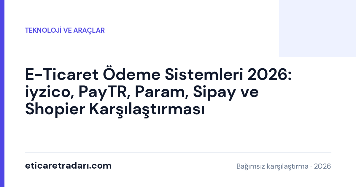 E-Ticaret Ödeme Sistemleri 2026: iyzico, PayTR, Param, Sipay ve Shopier Karşılaştırması