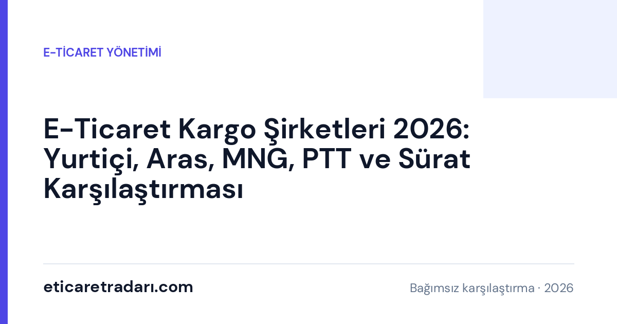 E-Ticaret Kargo Şirketleri 2026: Yurtiçi, Aras, MNG, PTT ve Sürat Karşılaştırması