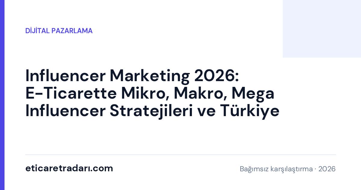 Influencer Marketing 2026: E-Ticarette Mikro, Makro, Mega Influencer Stratejileri ve Türkiye Rehberi