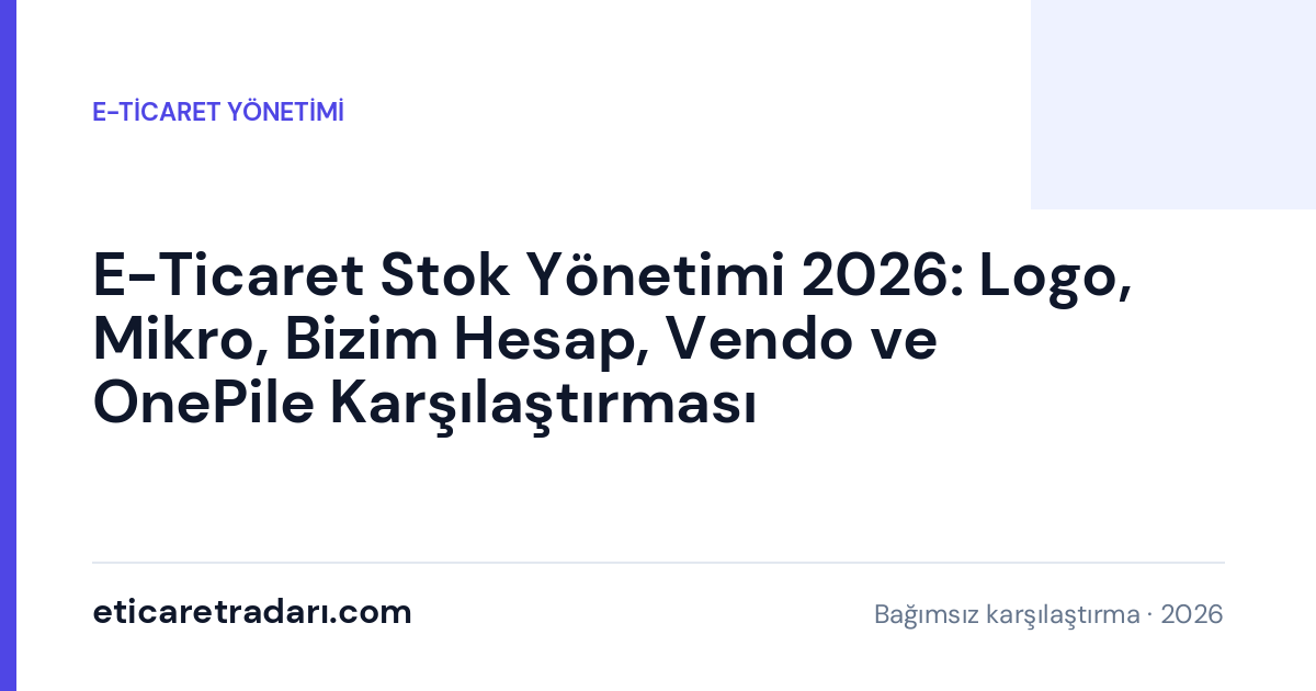 E-Ticaret Stok Yönetimi 2026: Logo, Mikro, Bizim Hesap, Vendo ve OnePile Karşılaştırması